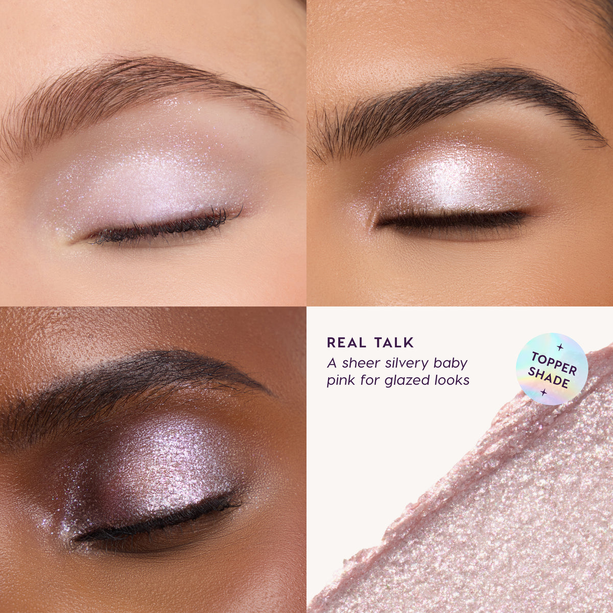 Real Talk, a sheer silvery baby pink for glazed looks, worn on three eyes with a texture swatch